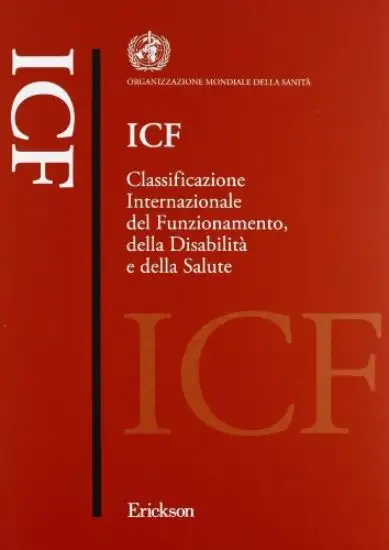 ICF. CLASSIFICAZIONE INTERNAZIONALE DEL FUNZIONAMENTO, DELLA DISABILITA` E DELLA SALUTE
