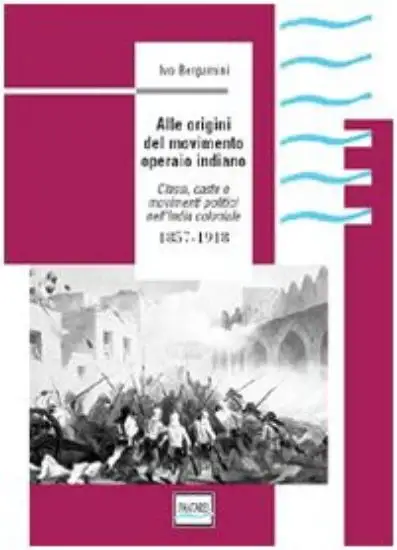 ALLE ORIGINI DEL MOVIMENTO OPERAIO INDIANO 1857 1918