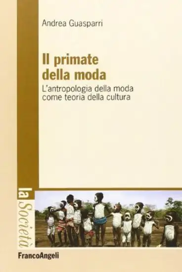 PRIMATE DELLA MODA. L`ANTROPOLOGIA DELLA MODA COME TEORIA DELLA CULTURA