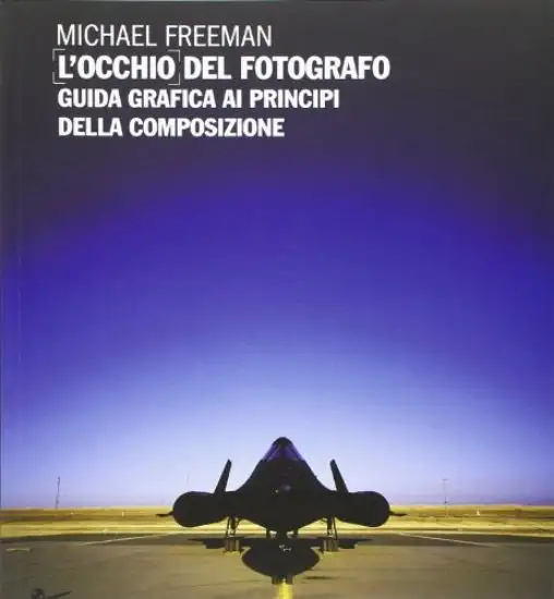 OCCHIO DEL FOTOGRAFO. GUIDA GRAFICA AI PRINCIPI DELLA COMPOSIZIONE
