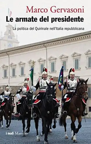 ARMATE DEL PRESIDENTE (LE) LA POLITICA DEL QUIRINALE NELL`ITALIA REPUBBLICANA