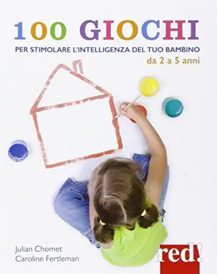 100 GIOCHI PER STIMOLARE L`INTELLIGENZA DEL TUO BAMBINO DA 2 A 5 ANNI