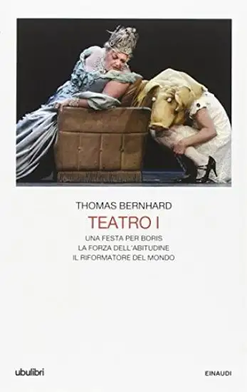 TEATRO I - UNA FESTA PER BORIS - LA FORZA DELL`ABITUDINE - IL RIFORMATORE DEL MONDO - VOLUME I