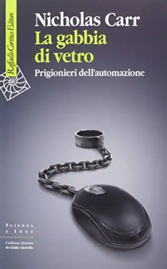 GABBIA DI VETRO. PRIGIONIERI DELL`AUTOMAZIONE (LA)