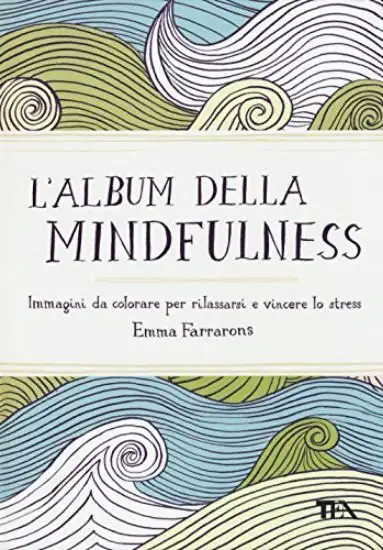 ALBUM DELLA MINDFULNESS (L`) IMMAGINI DA COLORARE PER RILASSARSI E VINCERE LO STRESS