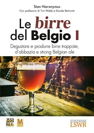 BIRRE DEL BELGIO. DEGUSTARE E PRODURRE BIRRE TRAPPISTE, D`ABBAZIA E STRONG BELGIAN 1 - VOLUME 1
