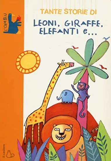 TANTE STORIE DI LEONI, GIRAFFE, ELEFANTI E...