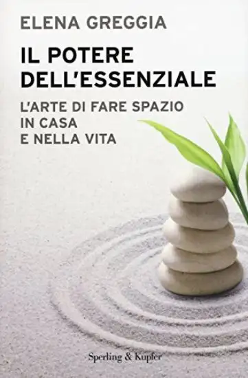 POTERE DELL`ESSENZIALE (IL) L.`ARTE DI FARE SPAZIO IN CASA E NELLA VITA