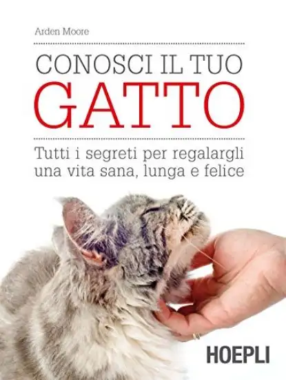 CONOSCI IL TUO GATTO. TUTTI I SEGRETI PER REGALARGLI UNA VITA SANA LUNGA E FELICE