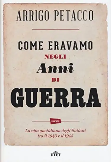 COME ERAVAMO NEGLI ANNI DI GUERRA. LA VITA QUOTIDIANA DEGLI ITALIANI TRA IL 1940 E IL 1945. CON ...