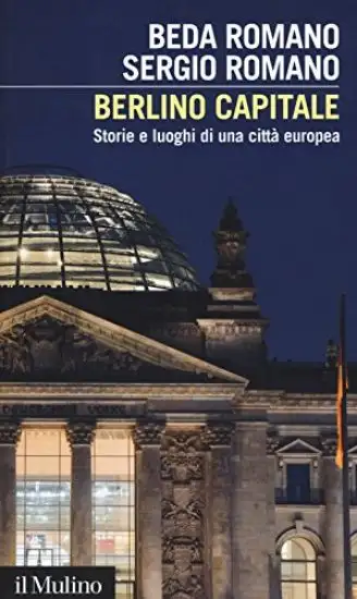 BERLINO CAPITALE. STORIE E LUOGHI DI UNA CITTA` EUROPEA