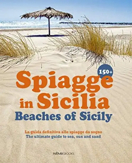150 SPIAGGE IN SICILIA. LA GUIDA DEFINITIVA ALLE SPIAGGE DA SOGNO. THE ULTIMATE GUIDE TO SEA, SU...