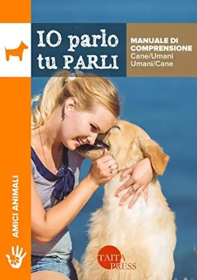 IO PARLO TU PARLI - MANUALE DI COMPRENSIONE CANE/UMANI - UMANI/CANE