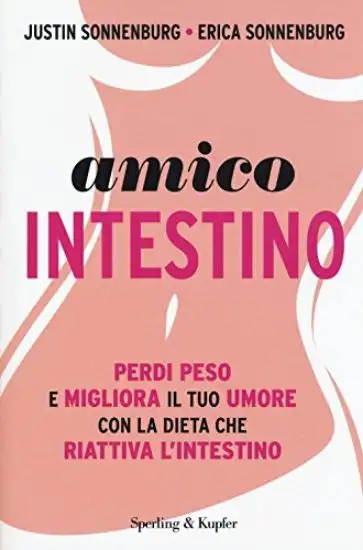 AMICO INTESTINO. PERDI PESO E MIGLIORA IL TUO UMORE CON LA DIETA CHE RIATTIVA L`INTESTINO