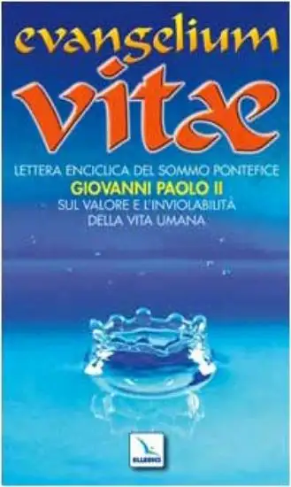 EVANGELIUM VITAE. LETTERA ENCICLICA SUL VALORE E L`INVIOLABILITA` DELLA VITA UMANA