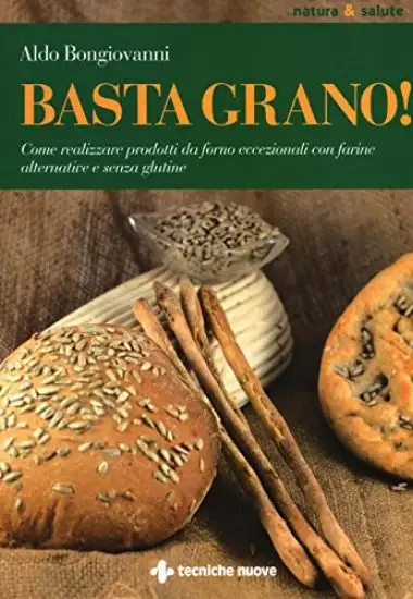 BASTA GRANO! COME REALIZZARE PRODOTTI DA FORNO ECCEZIONALI CON FARINE ALTERNATIVE
