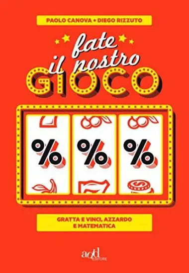 FATE IL NOSTRO GIOCO. GRATTA E VINCI, AZZARDO E MATEMATICA