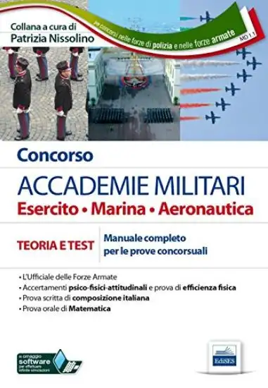 CONCORSO ACCADEMIE MILITARI. ESERCITO, MARINA, AERONAUTICA. MANUALE COMPLETO PER LE PROVE