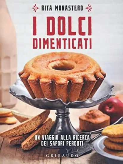 DOLCI DIMENTICATI. UN VIAGGIO ALLA RICERCA DEI SAPORI PERDUTI (I)