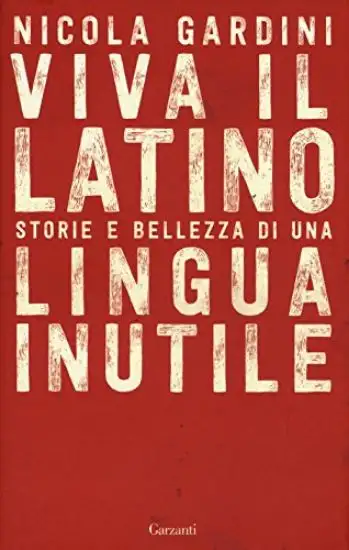 VIVA IL LATINO. STORIA E BELLEZZA DI UNA LINGUA INUTILE