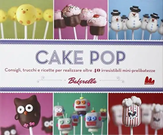 CAKE POP. CONSIGLI E TRUCCHI E RICETTE PER REALIZZARE 40 IRRESISTIBILI MINI PRELIBATEZZE