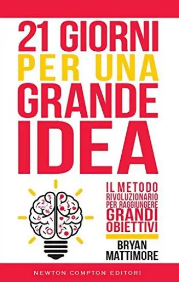 21 GIORNI PER UNA GRANDE IDEA. IL METODO RIVOLUZIONARIO PER RAGGIUNGERE GRANDI OBIETTIVI