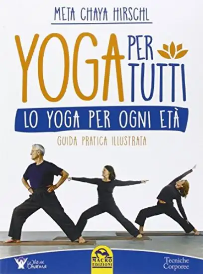YOGA PER TUTTI. LO YOGA PER OGNI ETA`. GUIDA PRATICA ILLUSTRATA