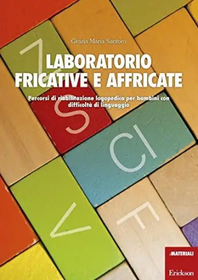 LABORATORIO FRICATIVE E AFFRICATE. PERCORSI DI RIABILITAZIONE LOGOPEDICA PER BAMBINI CON DIFFICO...