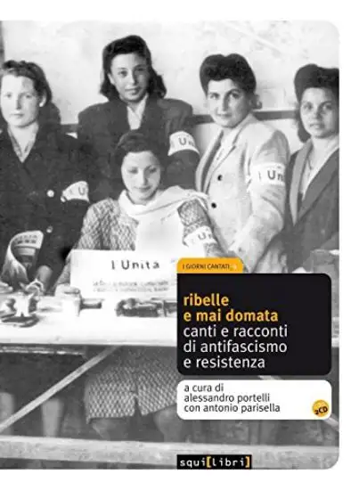 RIBELLE E MAI DOMATA . CANTI E RACCONTI DI ANTIFASCISMO E RESISTENZA