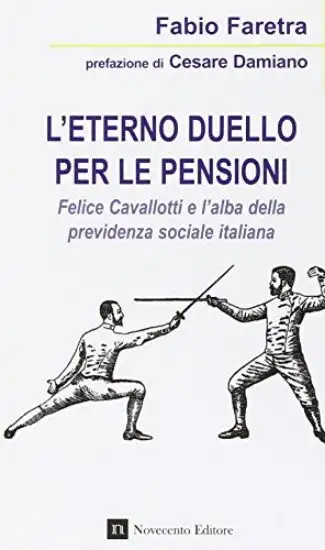 ETERNO DUELLO PER LE PENSIONI (L`) FELICE CAVALLOTTI E L`ALBA DELLA PREVIDENZA SOCIALE ITALIANA