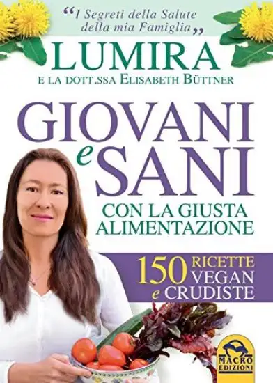 GIOVANI E SANI CON LA GIUSTA ALIMENTAZIONE - 150 RICETTE VEGAN E CRUDISTE