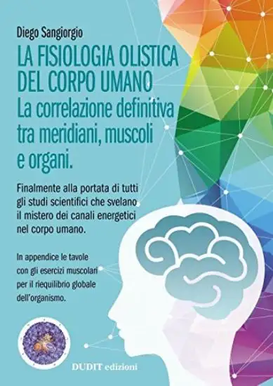 FISIOLOGIA OLISTICA DEL CORPO UMANO (LA) LA CORRELAZIONE DEFINITIVA TRA MERIDIANI, MUSCOLI E ORGANI