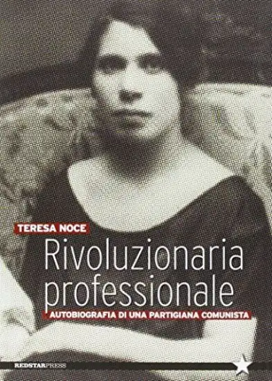RIVOLUZIONARIA PROFESSIONALE. AUTOBIOGRAFIA DI UNA PARTIGIANA COMUNISTA