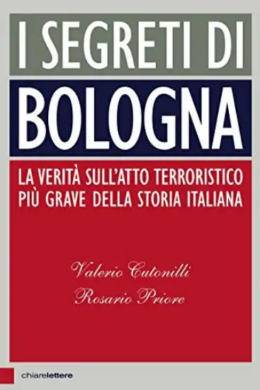 SEGRETI DI BOLOGNA (I) LA VERITA` SULL`ATTO TERRORISTICO PIU` GRAVE DELLA STORIA ITALIANA