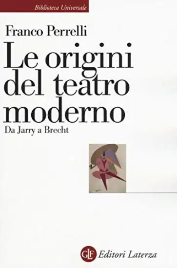 ORIGINI DEL TEATRO MODERNO. DA JARRY A BRECHT (LE)