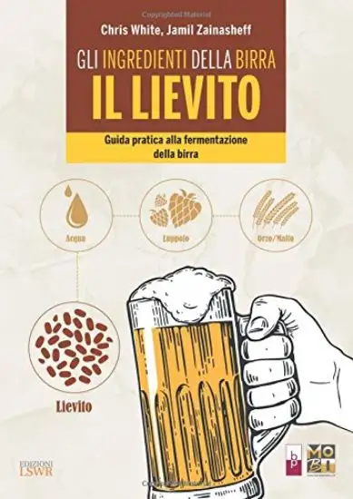 INGREDIENTI DELLA BIRRA: IL LIEVITO. GUIDA PRATICA ALLA FERMENTAZIONE DELLA BIRRA (GLI)