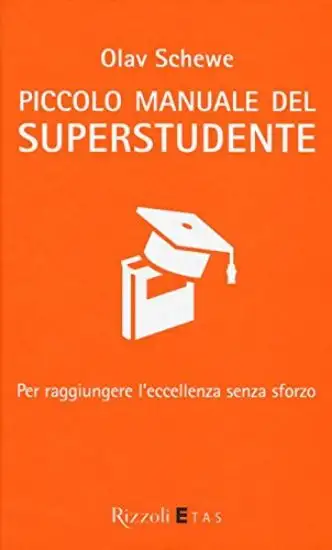PICCOLO MANUALE DEL SUPERSTUDENTE. PER RAGGIUNGERE L`ECCELLENZA SENZA SFORZO