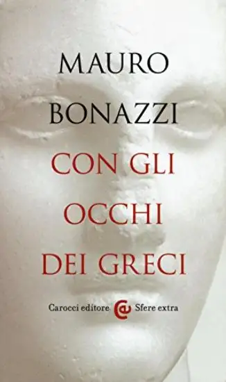 CON GLI OCCHI DEI GRECI. SAGGEZZA ANTICA PER TEMPI MODERNI