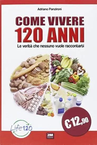 COME VIVERE 120 ANNI. LE VERITA` CHE NESSUNO VUOLE RACCONTARTI