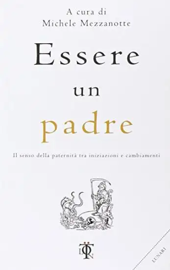 ESSERE UN PADRE. IL SENSO DELLA PATERNITA` TRA INIZIAZIONI E CAMBIAMENTI