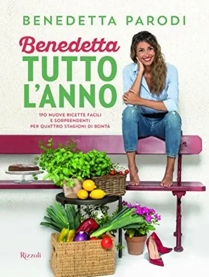 BENEDETTA TUTTO L`ANNO. 170 NUOVE RICETTE FACILI E SORPRENDENTI PER QUATTRO STAGIONI DI BONTA`