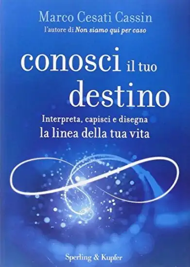 CONOSCI IL TUO DESTINO. INTERPRETA, CAPISCI E DISEGNA LA LINEA DELLA TUA VITA