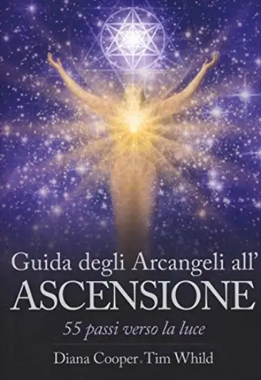 GUIDA DEGLI ARCANGELI ALLA ASCENSIONE. 55 PASSI VERSO LA LUCE