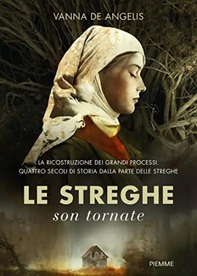 STREGHE SON TORNATE. LA RICOSTRUZIONE DEI GRANDI PROCESSI. CINQUE SECOLI DI STORIA DALLA PARTE D...