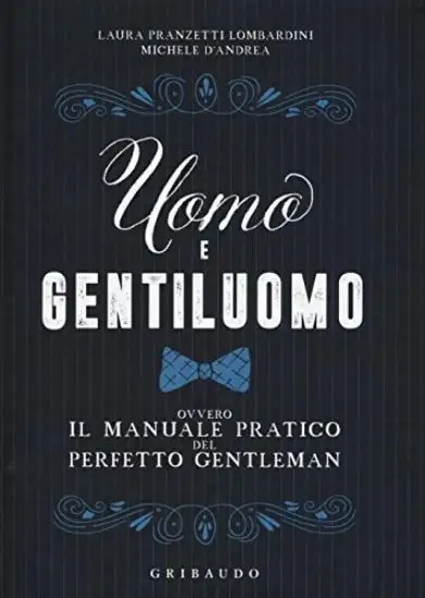 UOMO E GENTILUOMO OVVERO IL MANUALE PRATICO DEL PERFETTO GENTLEMAN