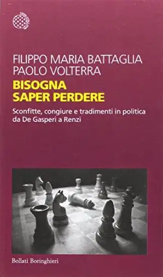 BISOGNA SAPER PERDERE - SCONFITTE CONGIURE TRADIMENTI IN POLITICA DA DE GASPERI A RENZI