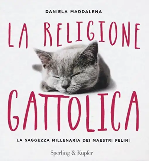 RELIGIONE GATTOLICA. LA SAGGEZZA MILLENARIA DEI MAESTRI FELINI (LA)
