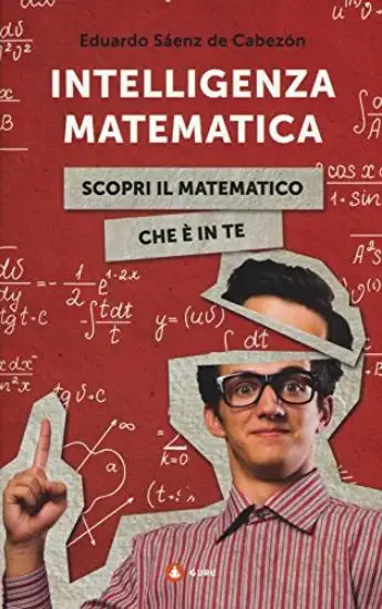 INTELLIGENZA MATEMATICA. COME SCOPRIRE IL MATEMATICO CHE C`E` IN TE