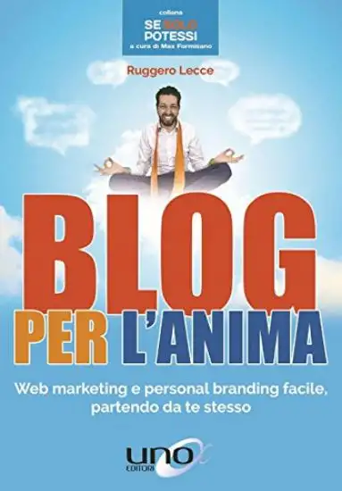 BLOG PER L`ANIMA. WEB MARKETING E PERSONAL BRANDING FACILE, PARTENDO DA TE STESSO