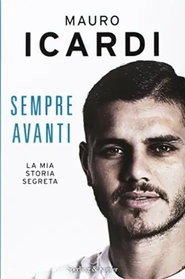 SEMPRE AVANTI. LA MIA STORIA SEGRETA - ICARDI MAURO INTER